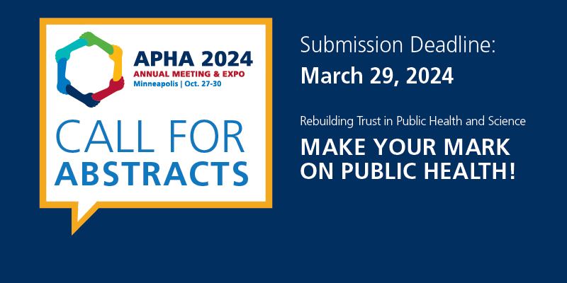 APHA 2024 Call for Abstracts, Submission Deadline: March 29, 2024, Rebuilding Trust in Public Health and Science, Make Your Mark on Public Health!