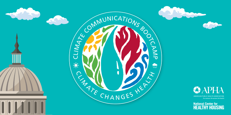 Teal background with clouds and an illustration of the U.S. Capitol on the left. In the center is a circular logo featuring a yellow sun, green leaves, teal water drop, red fire flames and blue wind. The words Climate Communications Bootcamp Climate Changes Health surrounds this logo. The APHA logo and the National Center for Healthy Housing logos are in white at the bottom right hand corner. 