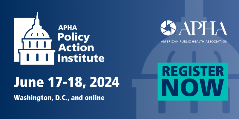APHA Policy Action Institute, June 17-18, 2024, Washington, D.C. and online, Register Now