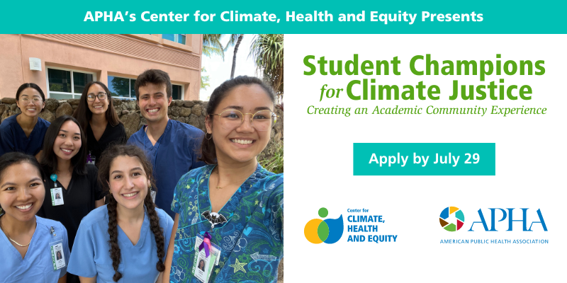 Image: Group of seven medical students in scrubs all smiling at the camera. Text: APHA’s Center for Climate, Health and Equity Presents Student Champions for Climate Justice Creating an Academic Community Experience. Apply by July 29. Center for Climate Health and Equity Logo and APHA Logo.