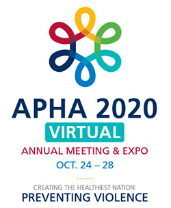 APHA 2020 Virtual Annual Meeting and Expo, Oct. 24-28, Creating the Healthiest Nation: Preventing Violence